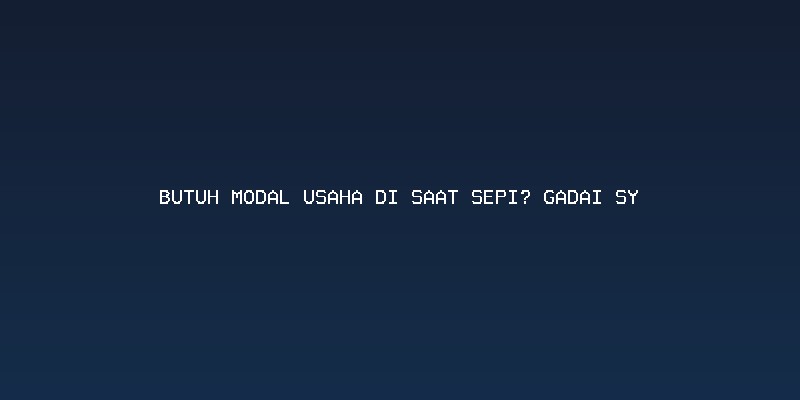Mengenal Gadai Syariah: Mekanisme Pembiayaan untuk Usaha