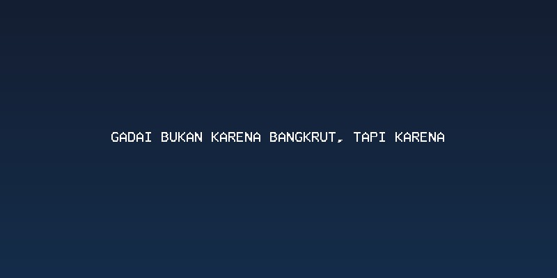Mengapa Gadai Sering Dikaitkan dengan Kesulitan Finansial? (Pergeseran Paradigma)